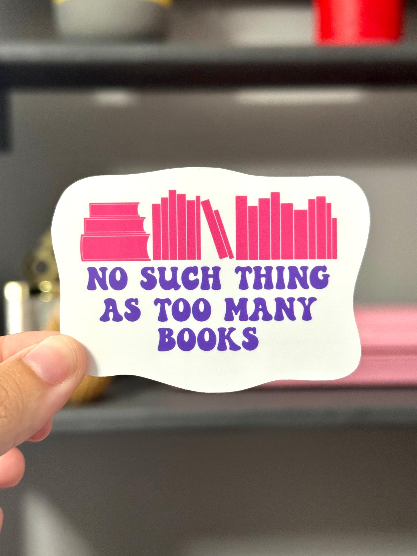 No Such Thing As Too Many Books Sticker